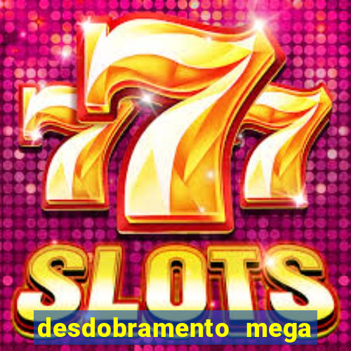 desdobramento mega sena 28 dezenas